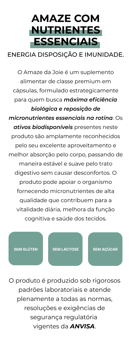 O AMAZE Joie Multivitamínico A-Z é um suplemento alimentar completo desenvolvido com ativos de excelente biodisponibilidade e alta concentração de nutrientes essenciais para a rotina.